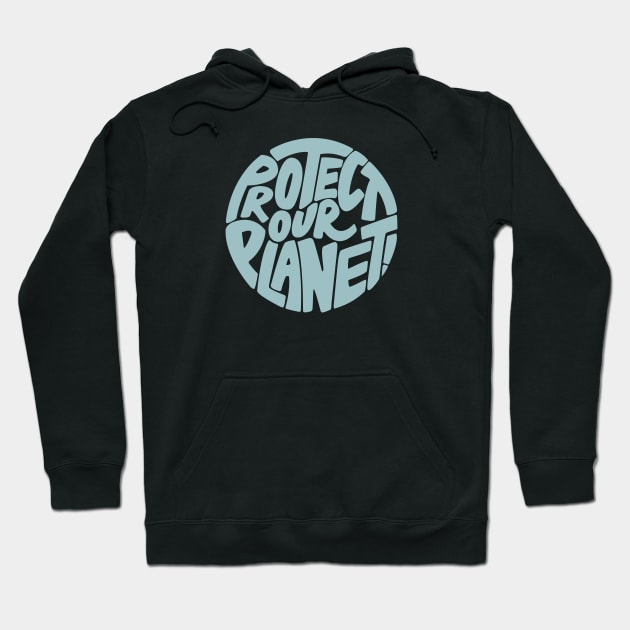 Protect our planet Hoodie by PaletteDesigns